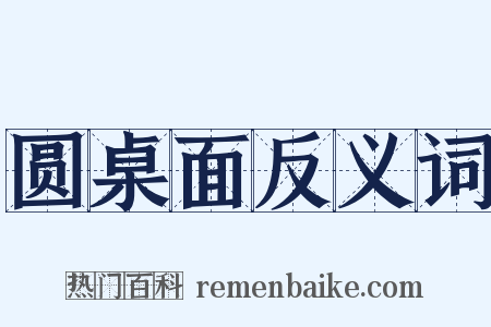 圆桌面反义词是什么意思的图片